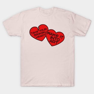 Take your broken heart, Make it into art T-Shirt